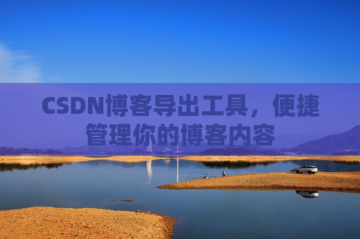 CSDN博客导出工具，便捷管理你的博客内容